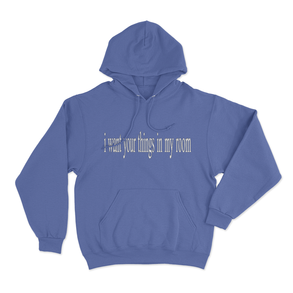 I Want Your Things In My Room Unisex Hoodie Blue I Want Your Things In My Room Unisex Hoodie Blue