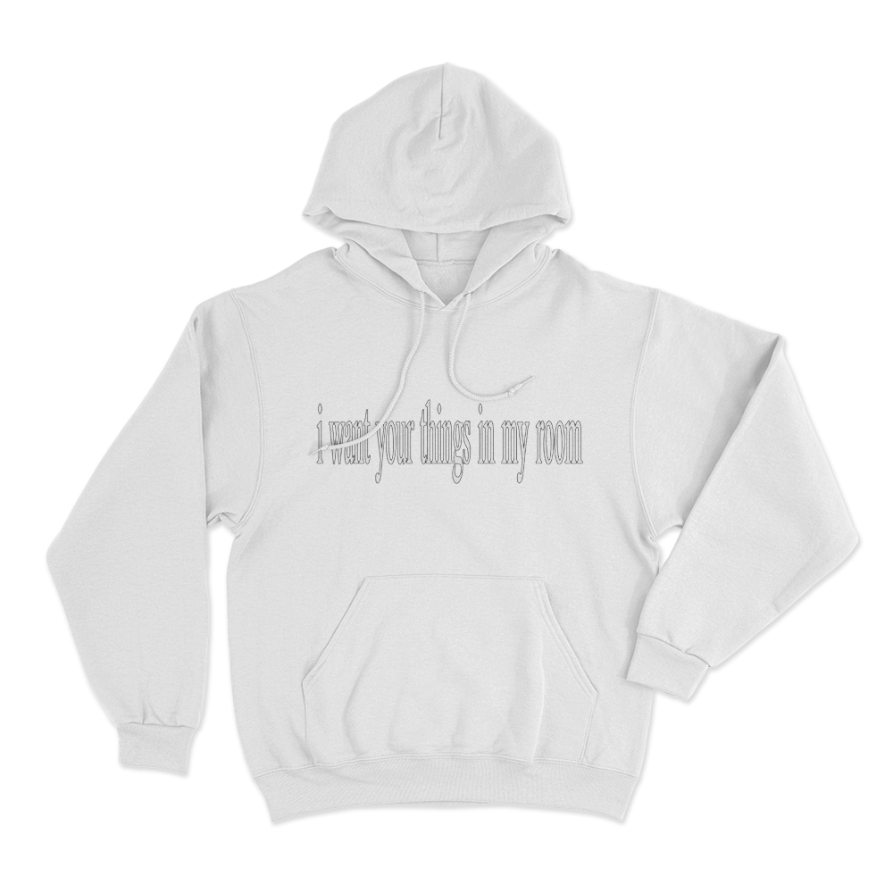 I Want Your Things In My Room Unisex Hoodie White I Want Your Things In My Room Unisex Hoodie White